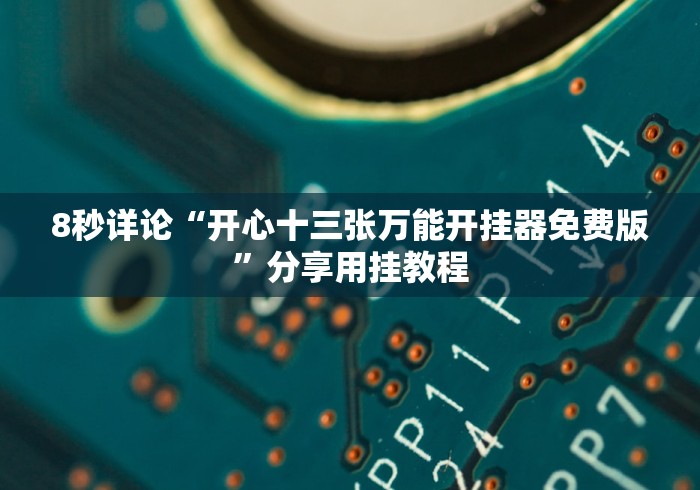 8秒详论“开心十三张万能开挂器免费版”分享用挂教程