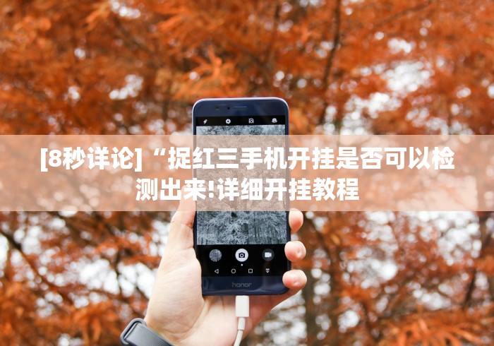 [8秒详论]“捉红三手机开挂是否可以检测出来!详细开挂教程